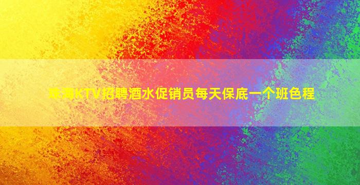 珠海KTV招聘酒水促销员每天保底一个班色程